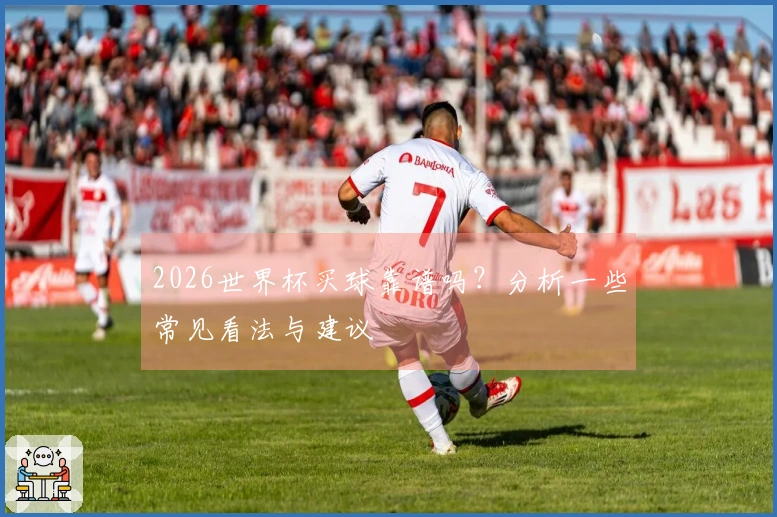 2026世界杯买球靠谱吗？分析一些常见看法与建议