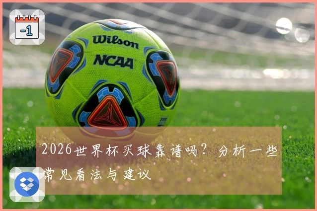 2026世界杯买球靠谱吗？分析一些常见看法与建议